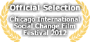 Official Selection - Chicago International Social Change Film Festival 2012